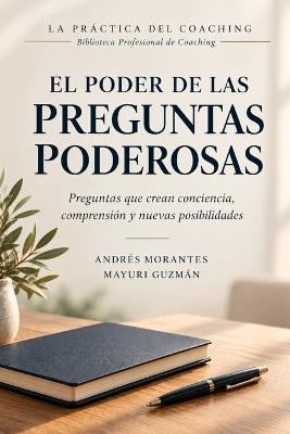 El Poder de las Preguntas Poderosas: Preguntas que crean conciencia, comprensión y nuevas posibilidades - Mayuri Guzmán,Andrés Morantes - cover