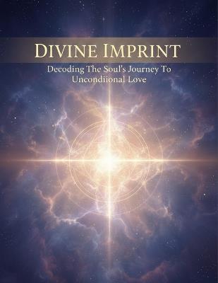 Divine Imprint: Decoding The Soul'S Journey To Unconditional Love - Beatriz Leon - cover