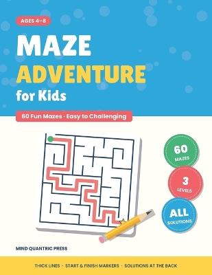Maze Adventure for Kids: 60 Fun Mazes for Ages 4-8 - Easy to Challenging, with Solutions - Mind Quantric Press - cover
