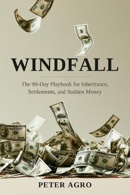 Windfall: The 90-Day Playbook for Inheritance, Settlements, and Sudden Money - Peter Agro - cover