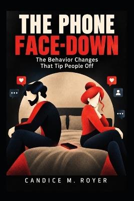 The Phone Face-Down: The Behavior Changes That Tip People Off - Candice M Royer - cover