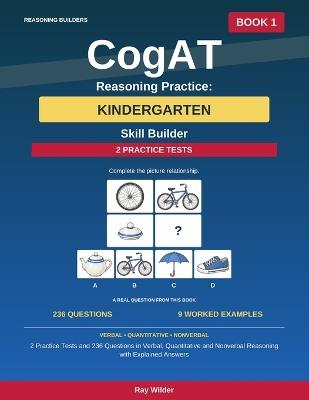 CogAT Reasoning Practice: Kindergarten - Skill Builder: 2 Practice Tests and 236 Questions in Verbal, Quantitative and Nonverbal Reasoning with Explained Answers - Ray Wilder - cover