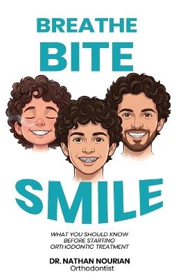 Breathe. Bite. Smile.: What You Should Know Before Starting Orthodontic Treatment - Nathan Nourian - cover
