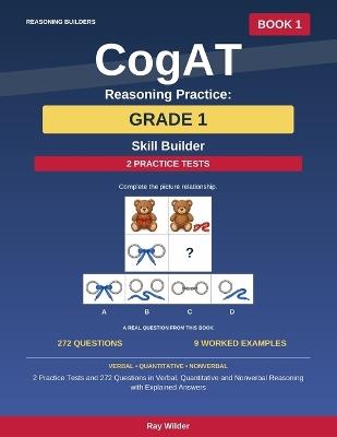 CogAT Reasoning Practice: Grade 1 - Skill Builder: 2 Practice Tests and 272 Questions in Verbal, Quantitative and Nonverbal Reasoning with Explained Answers - Ray Wilder - cover