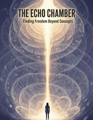 The Echo Chamber: Finding Freedom Beyond Concepts - Antonio Sanz - cover