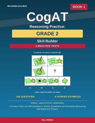 CogAT Reasoning Practice: Grade 2 - Skill Builder: 2 Practice Tests and 308 Questions in Verbal, Quantitative and Nonverbal Reasoning with Explained Answers - Ray Wilder - cover