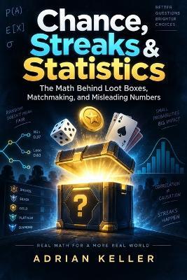 Chance, Streaks & Statistics: The Math Behind Loot Boxes, Matchmaking, and Misleading Numbers - Adrian Keller - cover