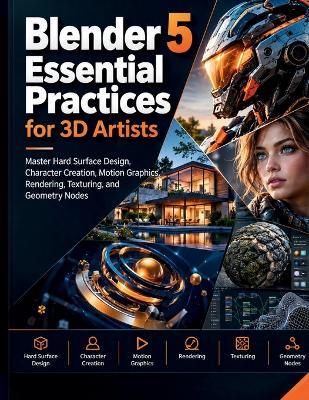 Blender 5 Essential Practices for 3D Artists: Master Hard Surface Design, Character Creation, Motion Graphics, Rendering, Texturing, and Geometry Nodes - Pedro J Farley - cover