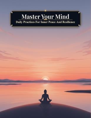 Master Your Mind: Daily Practices For Inner Peace And Resilience - Beatriz Leon - cover
