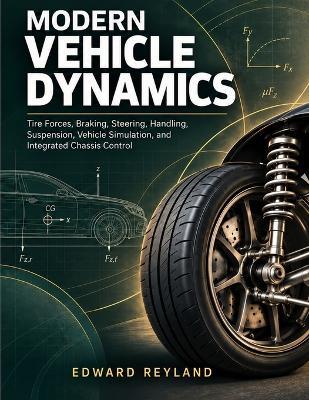 Modern Vehicle Dynamics: Tire Forces, Braking, Steering, Handling, Suspension, Vehicle Simulation, and Integrated Chassis Control - Edward Reyland - cover