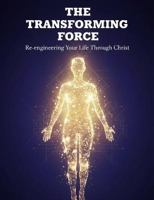 The Transforming Force: Re-Engineering Your Life Through Christ - Noelia Vargas - cover