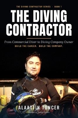 The Diving Contractor: From Commercial Diver to Diving Company Owner - Alaattin Tuncer - cover