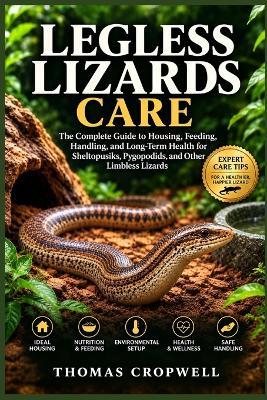 Legless Lizards Care: The Complete Guide to Housing, Feeding, Handling, and Long-Term Health for Sheltopusiks, Pygopodids, and Other Limbless Lizards - Thomas Cropwell - cover