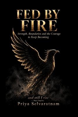 Fed by Fire: Strength, Boundaries and the Courage to Keep Becoming - Priya Selvaratnam - cover