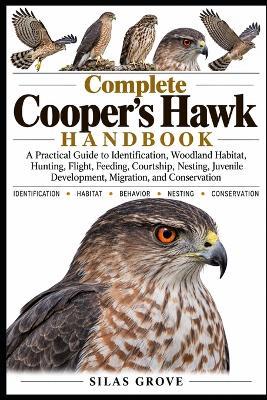 Complete Cooper's Hawk Handbook: A Practical Guide to Identification, Woodland Habitat, Hunting, Flight, Feeding, Courtship, Nesting, Juvenile Development, Migration, and Conservation - Silas Grove - cover