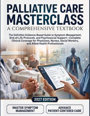 Palliative Care Masterclass A Comprehensive Textbook: The Definitive Evidence-Based Guide to Symptom Management, End-of-Life Protocols, and Psychosocial Support-Complete Clinical Coverage - Chad B Curtis - cover