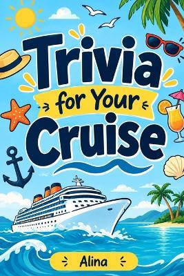 Trivia for Your Cruise: Fun Facts, Weird Knowledge & Fascinating Trivia to Enjoy on Sea Days, During Shore Excursions, and Anywhere Without Wi-Fi - Alina,Wolfeza Publishing - cover