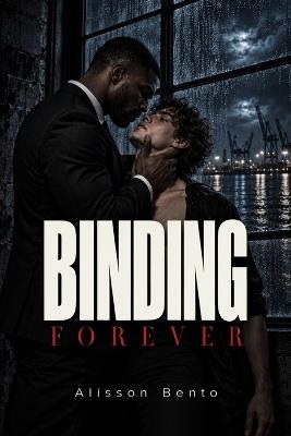 Binding Forever: A Dark M/M Blackmail & Coercive Arrangement Romance - Alisson Bento - cover