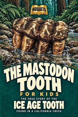 The Mastodon Tooth for Kids: The True Story of the Ice Age Tooth Found in a California Creek (Nuggets Books, 5) - Jon Weeks - cover