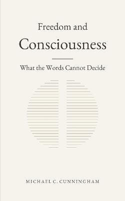 Freedom and Consciousness: What the Words Cannot Decide - Michael C Cunningham - cover