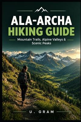 Ala-Archa Hiking Guide: Mountain Trails, Alpine Valleys & Scenic Peaks - U Gram - cover