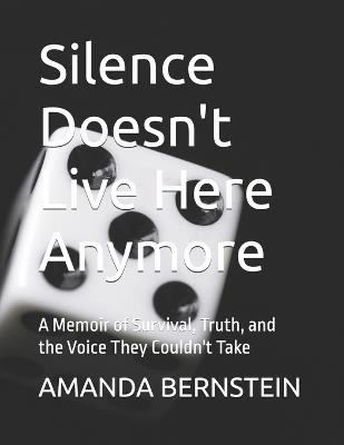 Silence Doesn't Live Here Anymore: A Memoir of Survival, Truth, and the Voice They Couldn't Take - Amanda Jean Bernstein - cover