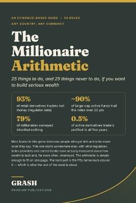 The Millionaire Arithmetic: 25 things to do, and 25 things never to do, if you want to build serious wealth - Grash - cover