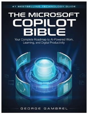 The Microsoft Copilot Bible: Your Complete Roadmap to AI-Powered Work, Learning, and Digital Productivity - George Gambrel - cover