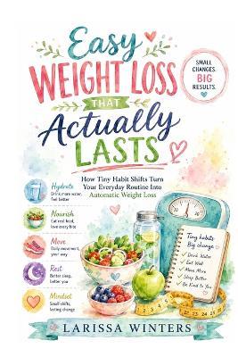 Easy Weight Loss That Actually Lasts: How tiny habit shifts turn your everyday routine into automatic weight loss - Larissa Winters - cover