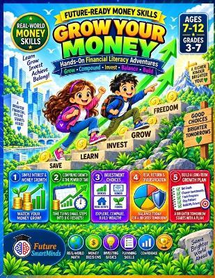 Grow Your Money: Hands-On Financial Literacy Adventures for Kids Ages 7-12: Interest, Compound Growth, Investing, Stocks, Bonds, Risk & Diversification - Future Smartminds - cover
