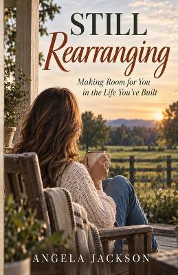Still Rearranging: Making Room for You in the Life You've Built - Angela Jackson - cover