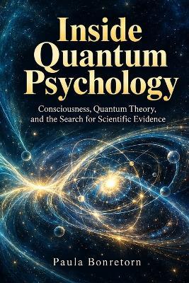 Inside Quantum Psychology: Consciousness, Quantum Theory, and the Search for Scientific Evidence - Paula Bonretorn - cover