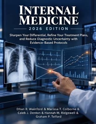 Internal Medicine 2026 Edition: Sharpen Your Differential, Refine Your Treatment Plans, and Reduce Diagnostic Uncertainty with Evidence-Based Protocols - Marissa T Colborne,Caleb J Denton,Hannah M Ridgewell - cover