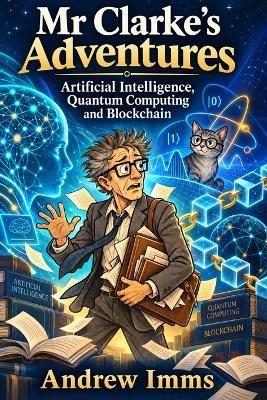 Mr Clarke's Adventures: Artificial Intelligence, Quantum Computing and Blockchain - Andrew Imms - cover
