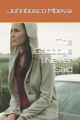 The Goodbye I Never Said - Johnbosco Mbeva - cover