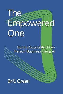 The Empowered One: Build a Successful One-Person Business Using AI 30-Day Implementation Plan included - Brill Green - cover