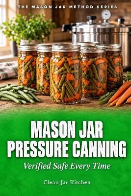 Mason Jar Pressure Canning: Verified Safe Every Time - Clean Jar Kitchen - cover