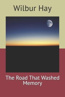 The Road That Washed Memory - Wilbur Hay - cover