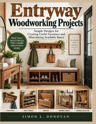 Entryway Woodworking Projects: Simple Designs for Creating Useful Furniture and Maximizing Available Space - Simon L Donovan - cover
