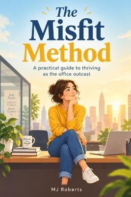 The Misfit Method: A Practical Guide to Thriving as the Office Outcast - Mj Roberts - cover