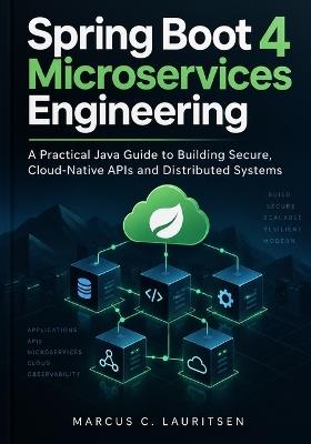 Spring Boot 4 Microservices Engineering: A Practical Java Guide to Building Secure, Cloud-Native APIs and Distributed Systems - Marcus C Lauritsen - cover