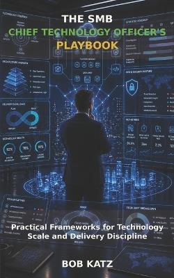 The SMB Chief Technology Officer's Playbook: Analytical Frameworks for Technology Leadership - Bob Katz - cover