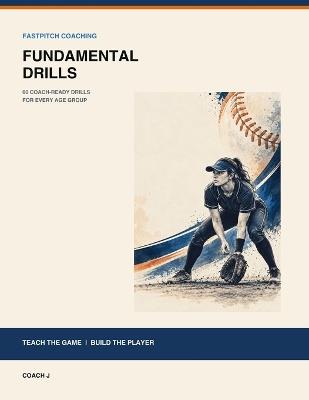 Fastpitch Coaching Fundamental Drills - Coach J - cover