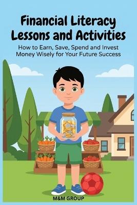 Financial Literacy Lessons and Activities: How to Earn, Save, Spend and Invest Money Wisely For Your Future Success (Grade 5-10) - M&m Group - cover
