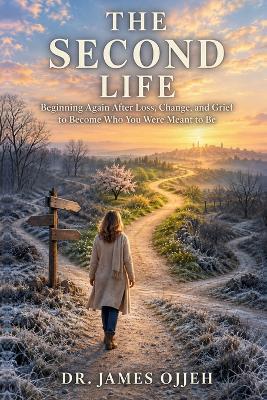 The Second Life: Beginning Again After Loss, Change, and Grief to Become Who You Were Meant to Be - James Ojjeh - cover