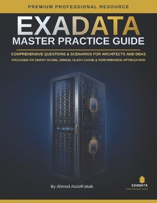 Exadata Master Practice Guide: 204 Practice Questions and Scenarios for Architects and DBAs - Ahmd Abdelfattah - cover