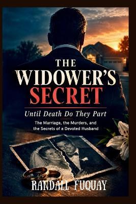 The Widower's Secret: Until Death Do They Part: The Marriage, the Murders, and the Secrets of a Devoted Husband - Randall Fuquay - cover