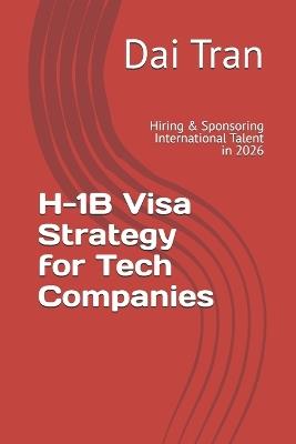 H-1B Visa Strategy for Tech Companies: Hiring & Sponsoring International Talent in 2026 - Dai Tran - cover