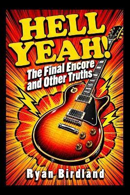 Hell Yeah!: Part 2: The Final Encore and Other Truths - Ryan Birdland - cover