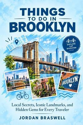Things To Do In Brooklyn: Local Secrets, Iconic Landmarks, and Hidden Gems for Every Traveler - Jordan Braswell - cover